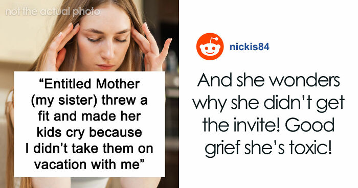 Entitled Mom Can’t Believe Sister Didn’t Take Her Kids On Vacation, Gets Even More Mad After Being Told Why