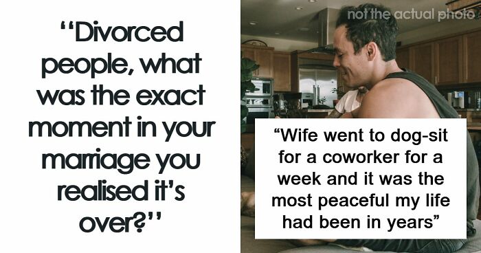 59 Divorced People Share The Exact Moment They Realized Their Marriage Was Over