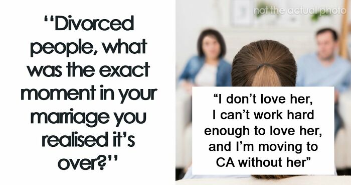 59 Divorced People Share The Exact Moment They Realized Their Marriage Was Over