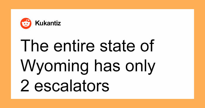 “Wyoming Only Has 2 Escalators”: 52 Facts That Are Somehow True, Despite How Crazy They Sound