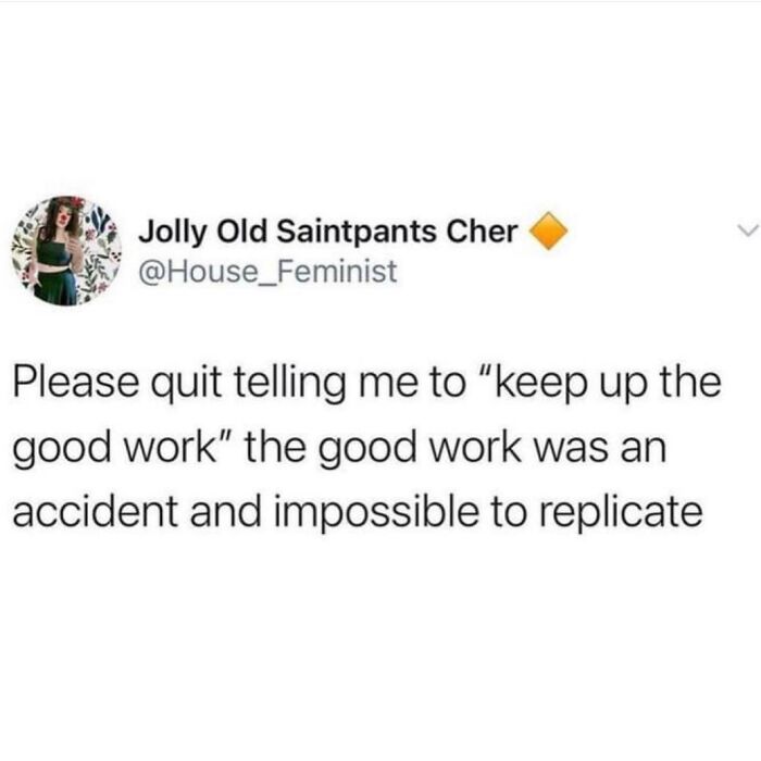 Funny post satirizing corporate life, a tweet from Jolly Old Saintpants Cher about being told to keep up the good work.