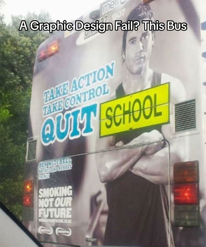 A hilariously bad design fail: a bus ad that says Take Action, Take Control, Quit SCHOOL. Smoking not our future. Design fails.