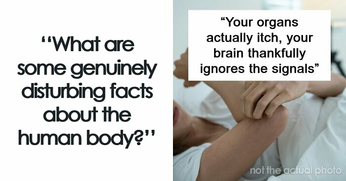 “Your Body Will Simply Give Up”: 38 Human Body Facts That Might Make You Scared To Be Alive