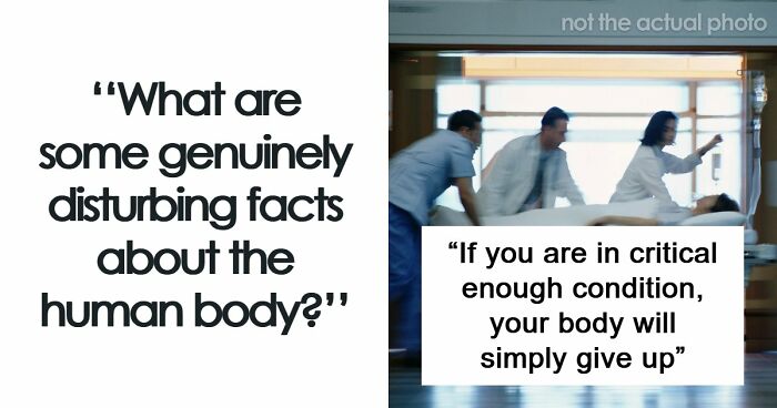 “Your Body Will Simply Give Up”: 38 Human Body Facts That Might Make You Scared To Be Alive