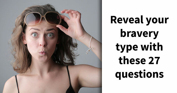 “How Brave Are You Really?”: 27 Questions To Reveal Your True Courage Level
