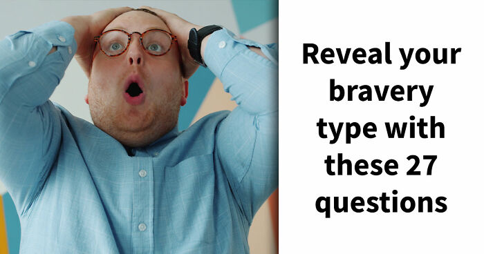 “How Brave Are You Really?”: 27 Questions To Reveal Your True Courage Level
