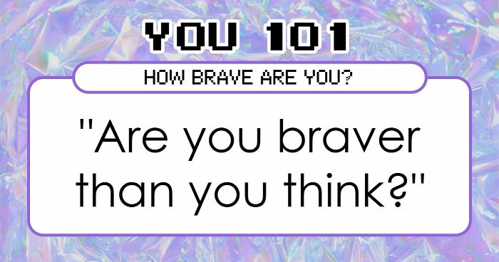 “How Brave Are You Really?”: 27 Questions To Reveal Your True Courage Level