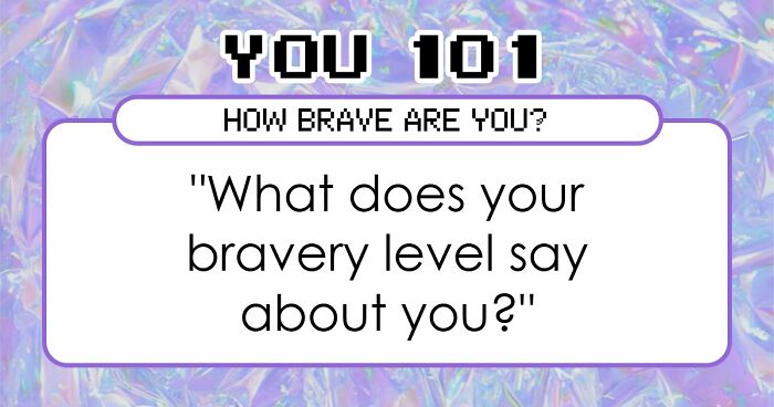 “How Brave Are You Really?”: 27 Questions To Reveal Your True Courage Level