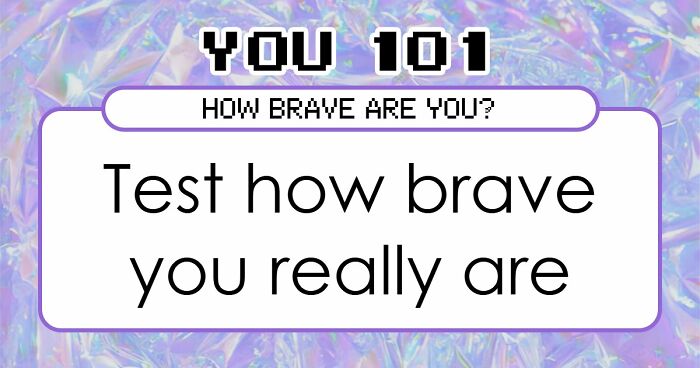 “How Brave Are You Really?”: 27 Questions To Reveal Your True Courage Level