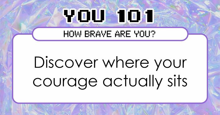 “How Brave Are You Really?”: 27 Questions To Reveal Your True Courage Level
