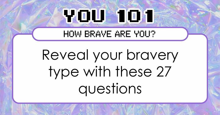 “How Brave Are You Really?”: 27 Questions To Reveal Your True Courage Level