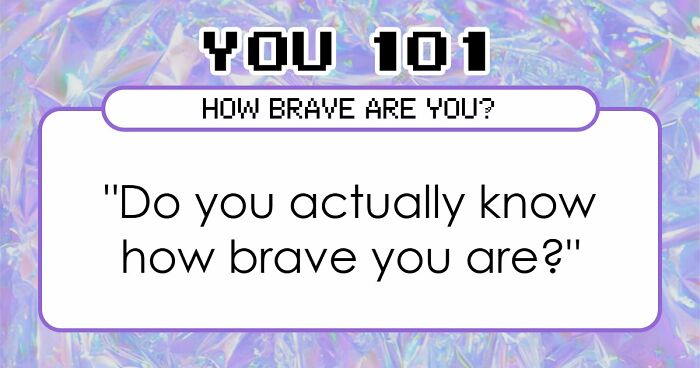 “How Brave Are You Really?”: 27 Questions To Reveal Your True Courage Level