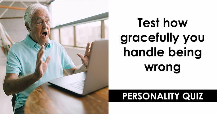 “How Do You Handle Being Wrong?”: This 27-Question Quiz Has The Answer