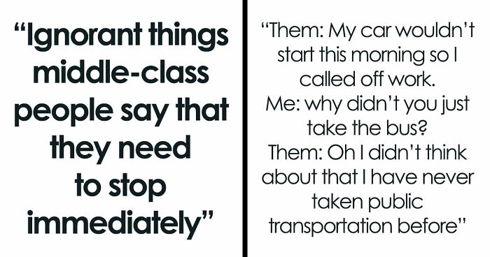 56 Ignorant Things Middle-Class People Say That They Need To Stop Immediately