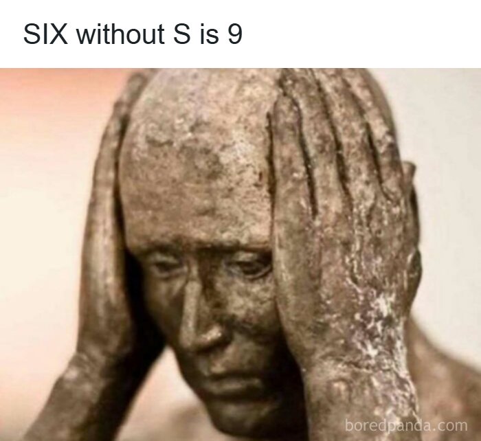 Funny meme showing stressed statue head with text six without S is 9