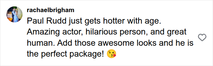 Comment admiring Paul Rudd's looks and personality as he ages Comment admiring Paul Rudd's looks and personality as he ages