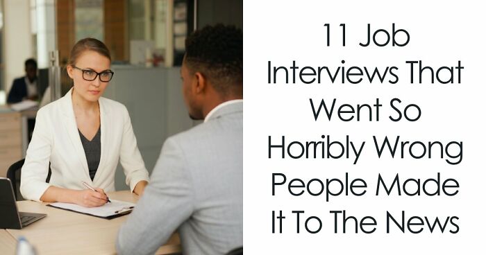 11 Job Interviews That Went So Horribly Wrong People Made It To The News