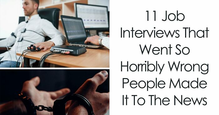 11 Job Interviews That Went So Horribly Wrong People Made It To The News