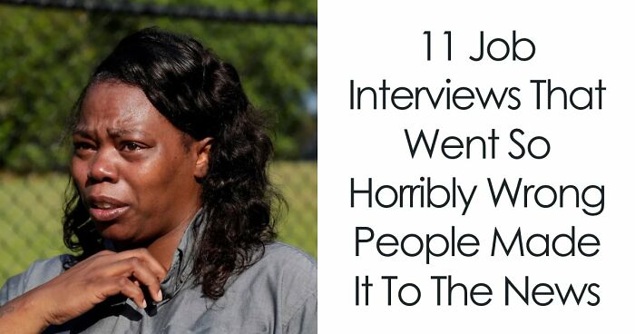 11 Job Interviews That Went So Horribly Wrong People Made It To The News
