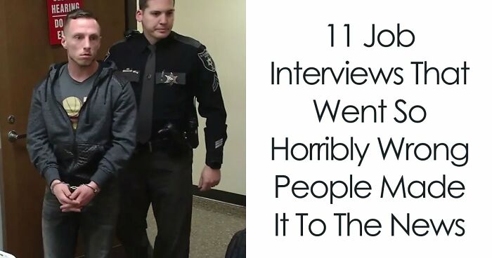 11 Job Interviews That Went So Horribly Wrong People Made It To The News
