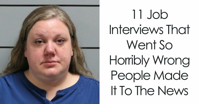 11 Job Interviews That Went So Horribly Wrong People Made It To The News