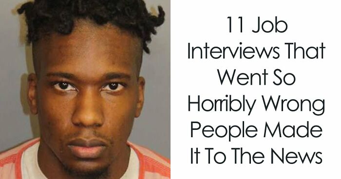 11 Job Interviews That Went So Horribly Wrong People Made It To The News