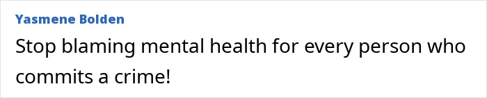 A comment from Yasmene Bolden: Stop blaming mental health for every person who commits a crime!, relating to a man's temper and tragic incident.