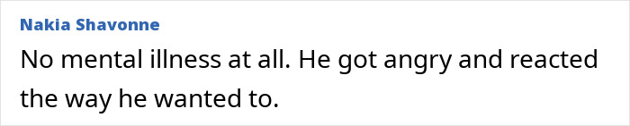 A comment about a man losing his temper, asserting no mental illness, just anger and reaction.