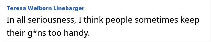 A comment about a man losing his temper, suggesting people keep their g*ns too handy.