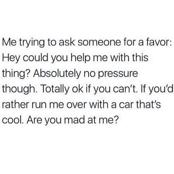 Text meme about awkwardly asking for a favor with pessimistic humor.
