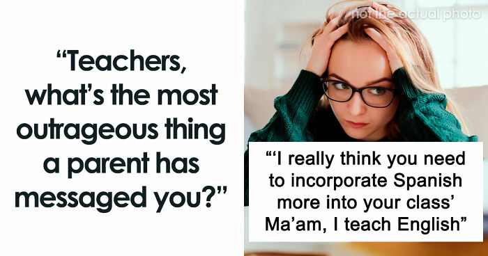 65 Teachers Reveal The Wildest Messages They’ve Ever Received From Entitled Parents
