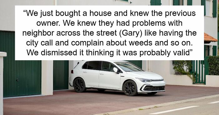 Couple Are Warned About Nightmare Neighbor, Move In Across The Road Anyway, Regret It Immediately
