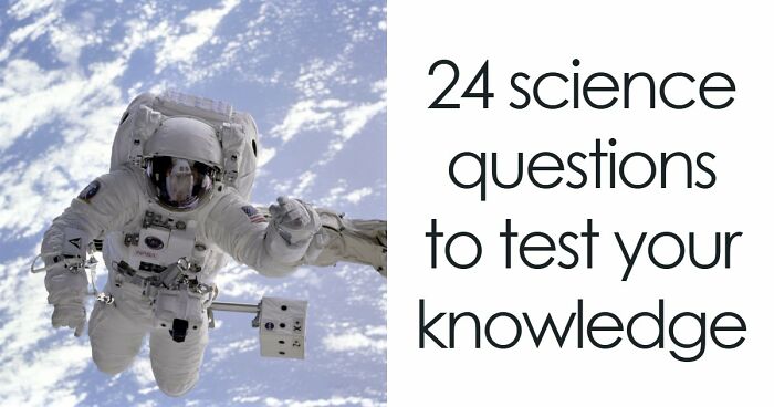 “How Good Are You At Science?”: Beat These 24 Questions To Prove Your Knowledge