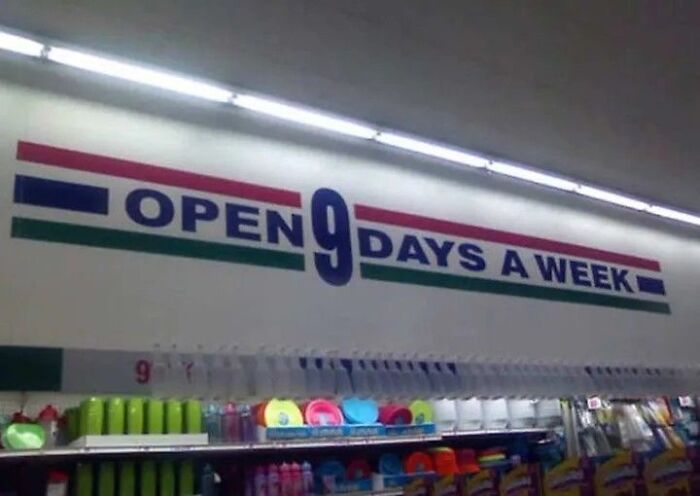 A store sign with a major common sense fail, proclaiming to be open 9 days a week.