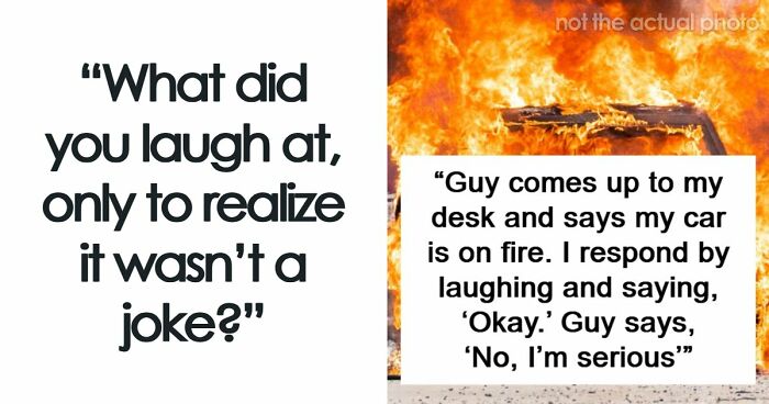 57 Times People Laughed At Something Only To Realize It Was Not A Joke At All