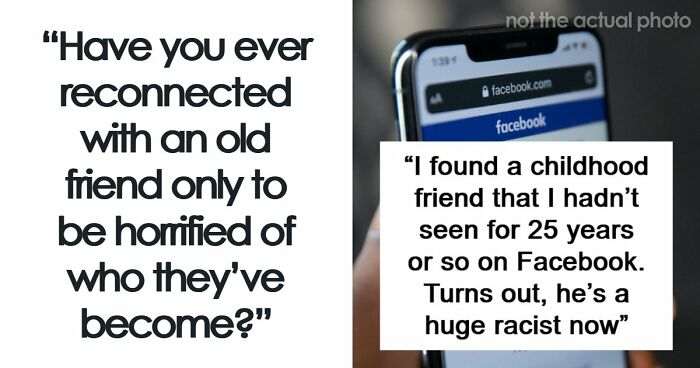 “My Mind Is Still Blown From My Discovery”: 51 People Who Reconnected With Old Friends And Regretted It