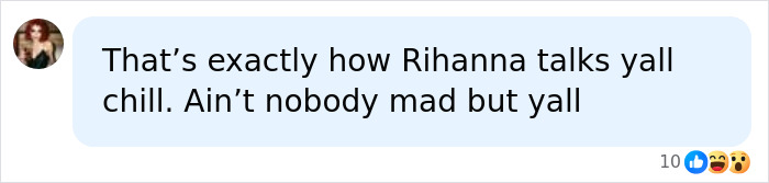 A social media comment saying That's exactly how Rihanna talks yall chill discussing Rihanna's partner's racy comment.