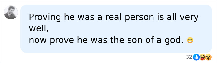 A comment questioning further proof for Jesus as a real person, specifically regarding his divine nature from Ancient Roman Writings. A comment questioning further proof for Jesus as a real person, specifically regarding his divine nature from Ancient Roman Writings.