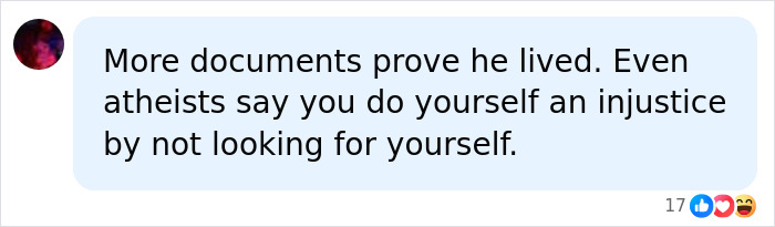A social media comment about ancient Roman writings proving Jesus lived, even atheists acknowledge it. A social media comment about ancient Roman writings proving Jesus lived, even atheists acknowledge it.