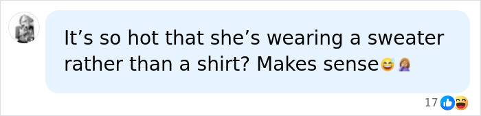 Screenshot of a comment on social media about a fitness influencer's skimpy outfit: It's so hot that she's wearing a sweater rather than a shirt? Makes sense.