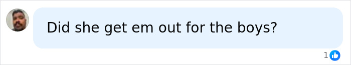 Screenshot of a comment on social media: Did she get em out for the boys? Screenshot of a comment on social media: Did she get em out for the boys?