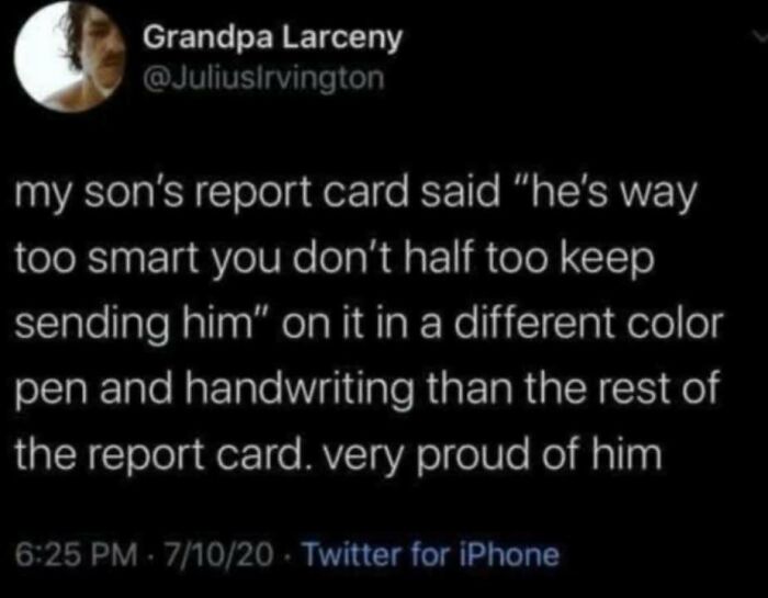 A Twitter post from @Juliuslrvington about a son's report card saying he's too smart. This meme is like a fever dream.
