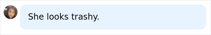 Screenshot of a comment on social media: She looks trashy. Screenshot of a comment on social media: She looks trashy.