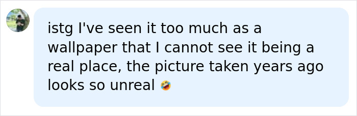 Comment stating the photo looks unreal despite being a real place Comment stating the photo looks unreal despite being a real place