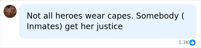 A social media comment: Not all heroes wear capes. Somebody (Inmates) get her justice. Related to dad's sentence.