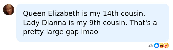 Comment about being 14th cousin to Queen Elizabeth and 9th cousin to Lady Dianna with surname ties to royalty