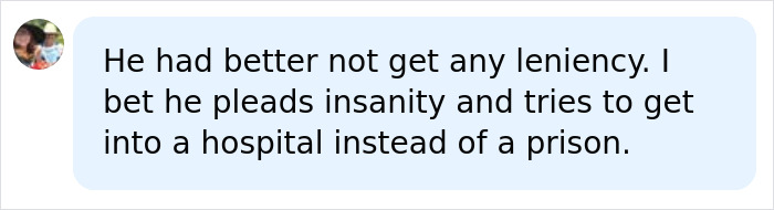 A comment about a man losing his temper, saying He had better not get any leniency, hoping he gets prison.