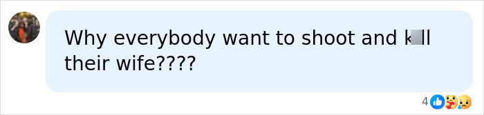 A comment about a man losing his temper, asking Why everybody want to shoot and k**l their wife?