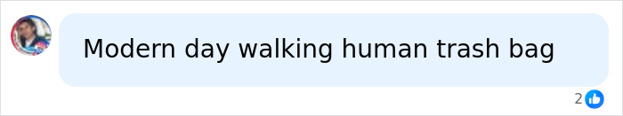 Screenshot of a comment: Modern day walking human trash bag. Screenshot of a comment: Modern day walking human trash bag.