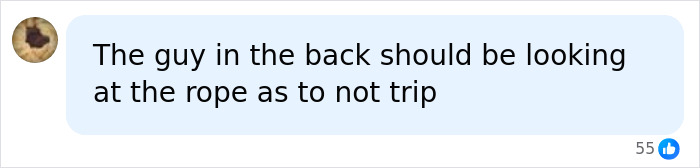 Comment advising guy in back to watch rope to avoid tripping Comment advising guy in back to watch rope to avoid tripping